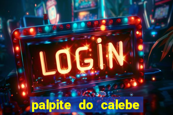 palpite do calebe para hoje